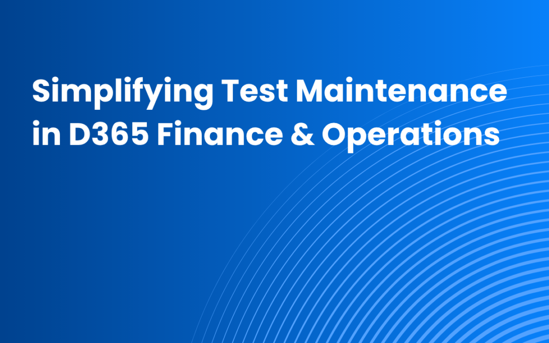 Simplifying Test Maintenance in Microsoft Dynamics 365 Finance & Operations
