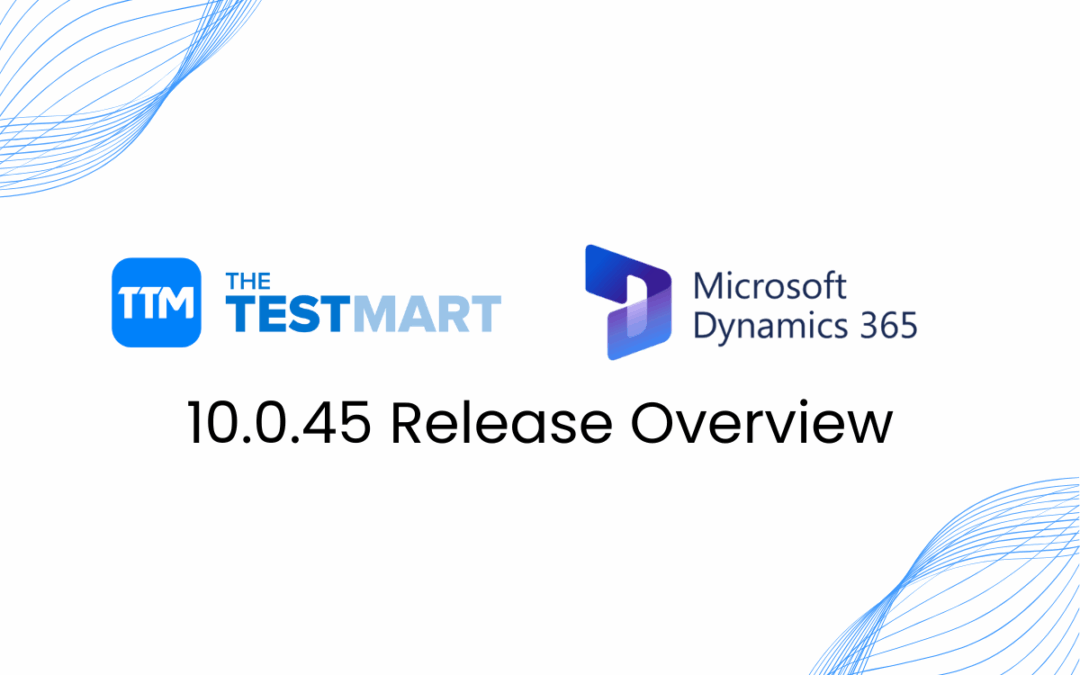 What’s New in Microsoft Dynamics 365 F&O 10.0.45: A TestMart Overview